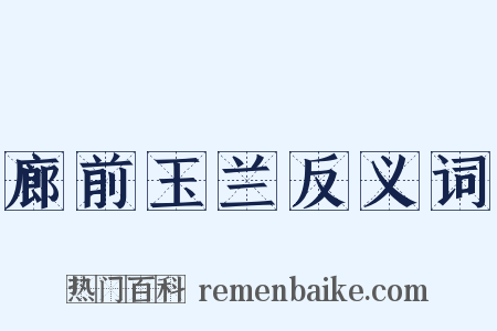 廊前玉兰反义词是什么意思的图片